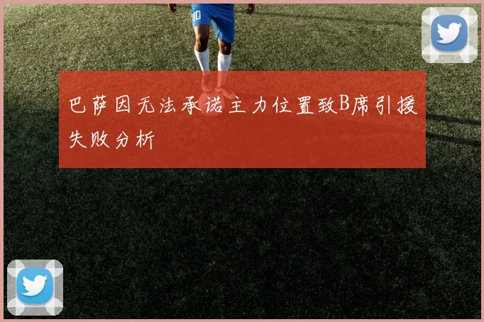 巴萨因无法承诺主力位置致B席引援失败分析