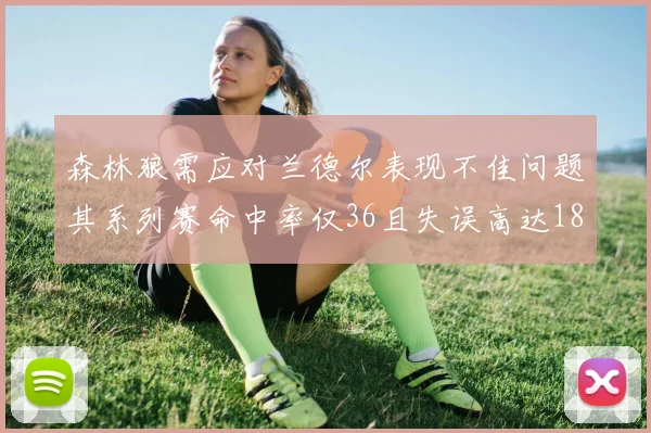 森林狼需应对兰德尔表现不佳问题其系列赛命中率仅36且失误高达18次
