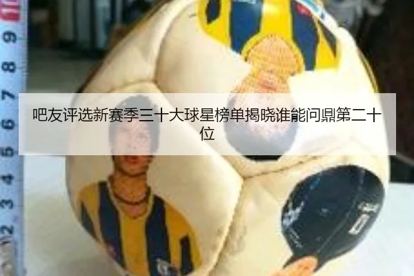 吧友评选新赛季三十大球星榜单揭晓谁能问鼎第二十位